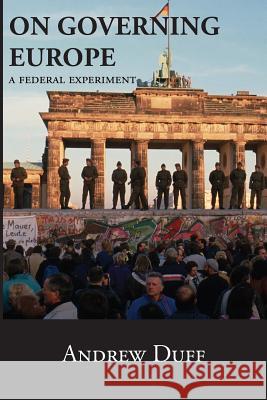 On Governing Europe: A Federal Experiment Andrew Duff 9781981876990