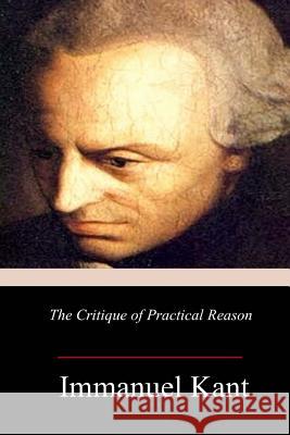 The Critique of Practical Reason Immanuel Kant Thomas Kingsmill Abbott 9781981877072 Createspace Independent Publishing Platform