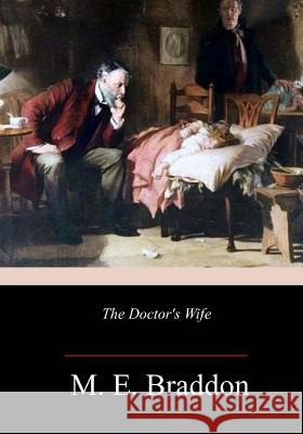 The Doctor's Wife M. E. Braddon 9781981877171 Createspace Independent Publishing Platform