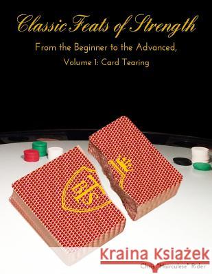 Classic Feats of Strength From the Beginner to the Advanced, Volume 1: Card Tearing Rider, Chris Hairculese 9781981877843 Createspace Independent Publishing Platform