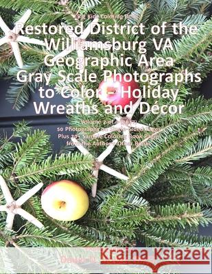 Big Kids Coloring Book: Restored District Williamsburg VA Geographic Area: VA Geographic Area Gray Scale Photos to Color - Holiday Wreaths and Boyer Ph. D., Dawn D. 9781981881307