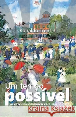 Um tempo possível: Um conto sobre a banalidade da viagem no tempo Trentini, Ronaldo 9781981882427 Createspace Independent Publishing Platform