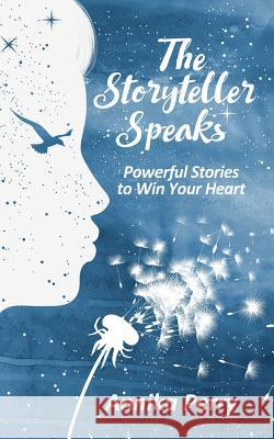 The Storyteller Speaks: Powerful Stories to Win Your Heart Annika Perry 9781981883721