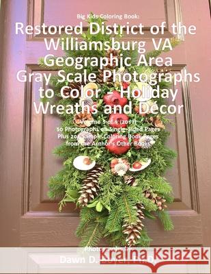 Big Kids Coloring Book: Restored District Williamsburg VA Geographic Area: Gray Scale Photos to Color - Holiday Wreaths and Décor, Volume 5 of Boyer Ph. D., Dawn D. 9781981884155