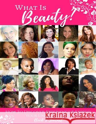 What Is Beauty?: How to Discover, Experience & Express Your Unique Beauty! Valerie Love 9781981884315 Createspace Independent Publishing Platform