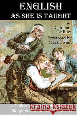 English As She Is Taught: A Collection of Victorian Student Bloopers, Blunders and Howlers Twain, Mark 9781981884322 Createspace Independent Publishing Platform