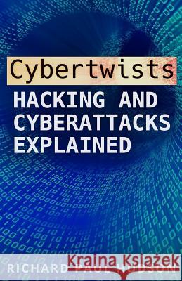 Cybertwists: Hacking and Cyberattacks Explained Richard Paul Hudson 9781981885701