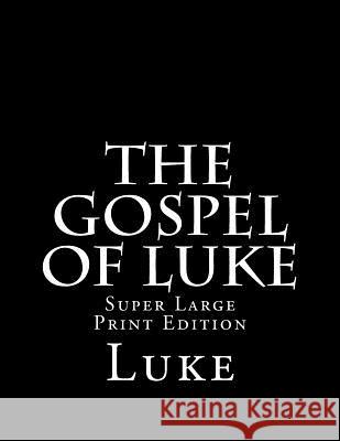 The Gospel of Luke: Super Large Print Edition Dr Luke C. Alan Martin 9781981886302 Createspace Independent Publishing Platform