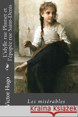 L'idylle rue Plumet et l'épopée rue Saint-Denis: Les misérables Bouguereau, William-Adolphe 9781981887118 Createspace Independent Publishing Platform