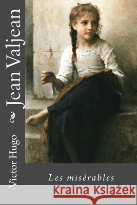 Jean Valjean: Les misérables Bouguereau, William-Adolphe 9781981887835 Createspace Independent Publishing Platform