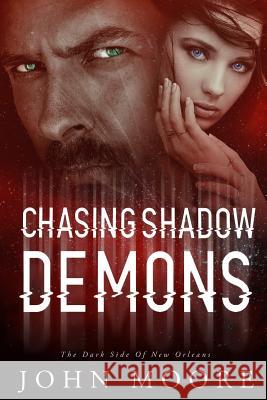 Chasing Shadow Demons: The Dark Side of New Orleans John Moore 9781981888863