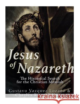 Jesus of Nazareth: The Historical Search for the Christian Messiah Charles River Editors                    Gustavo Vazque 9781981888894 Createspace Independent Publishing Platform