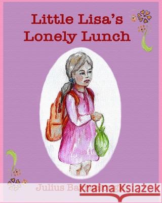 Little Lisa's Lonely Lunch Emma Barraclough Julius Barraclough 9781981889754 Createspace Independent Publishing Platform