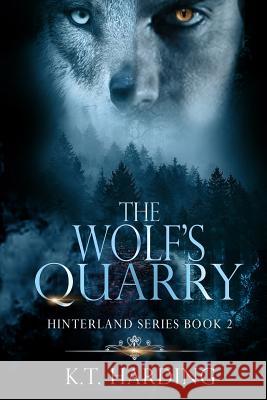 Hinterland Book 2: The Wolf's Quarry K. T. Harding 9781981890057 Createspace Independent Publishing Platform