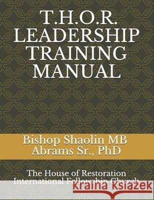 T.H.O.R.(The House of Restoration) Leadership Training Manual Abrams, Shaolin Mb, Sr. 9781981890644 Createspace Independent Publishing Platform