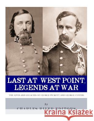 Last at West Point, Legends at War: The Lives and Legacies of George Pickett and George Custer Charles River Editors 9781981892471