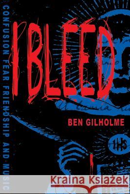 I Bleed Ben Gilholme 9781981895496 Createspace Independent Publishing Platform