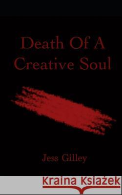 Death Of A Creative Soul Jess E. Gilley 9781981896707