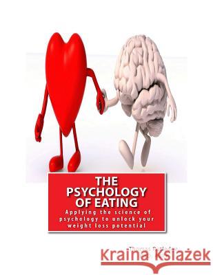 The Psychology of Eating: Applying the science of psychology to unlock your weight loss potential Rutledge, Thomas 9781981898121