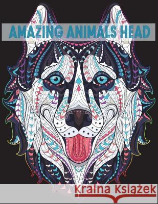 Amazing Animals Head: Detail Animals Coloring Book Animals Head for Teenagers, Tweens, Older Kids, Boys, Girls And Adults Candy, Mary 9781981899135 Createspace Independent Publishing Platform