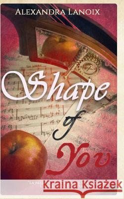 Shape of You Alexandra Lanoix 9781981907014 Createspace Independent Publishing Platform