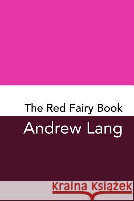 The Red Fairy Book: Original and Unabridged Andrew Lang 9781981907137 Createspace Independent Publishing Platform