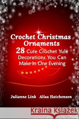 Crochet Christmas Ornaments: 28 Cute Crochet Yule Decorations You Can Make In One Evening Hatchenson, Alisa 9781981909001