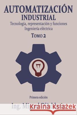 Automatización industrial - Tomo 2: Tecnología, representación y funciones D'Addario, Miguel 9781981909537 Createspace Independent Publishing Platform