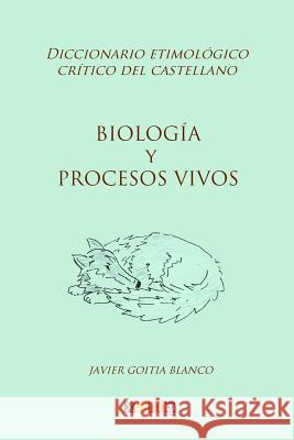 Biología y procesos vivos: Diccionario etimológico crítico del castellano Goitia Blanco, Javier 9781981910687