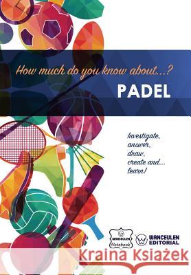How much do you know about... Padel Notebook, Wanceulen 9781981911202 Createspace Independent Publishing Platform