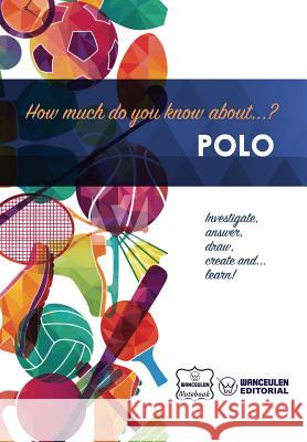 How much do you know about... Polo Notebook, Wanceulen 9781981911455 Createspace Independent Publishing Platform