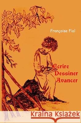 Ecrire, Dessiner, Avancer Francoise Fiol 9781981912223