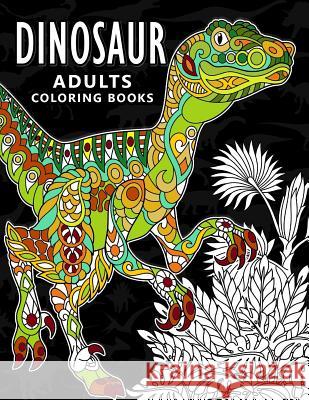 Dinosaur Adults Coloring books: Stress-relief Coloring Book For Grown-ups, Men, Women Balloon Publishing 9781981913183 Createspace Independent Publishing Platform