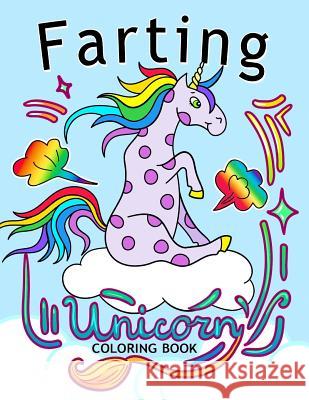 Farting Unicorn Coloring books: Stress-relief Coloring Book For Grown-ups, Men, Women Balloon Publishing 9781981913213 Createspace Independent Publishing Platform