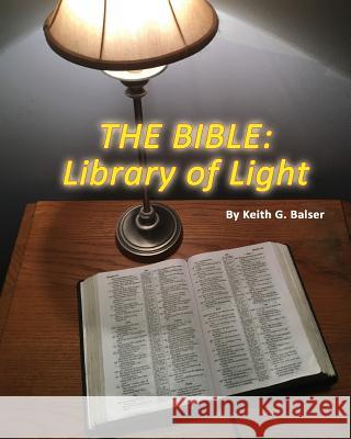 The Bible: Library of Light Keith G. Balser 9781981916412 Createspace Independent Publishing Platform