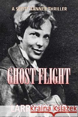 Ghost Flight: A Scott Tanner Thriller MR Larry E. Lavoie 9781981916887 Createspace Independent Publishing Platform