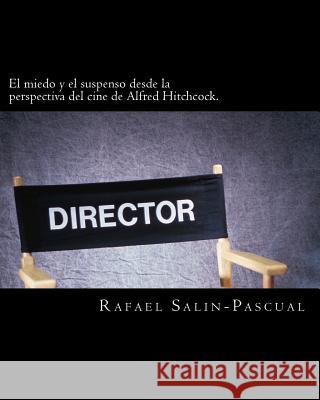 El miedo y el suspenso desde la perspectiva del cine de Alfred Hitchcock. Rafael J. Salin-Pascual 9781981918102 Createspace Independent Publishing Platform