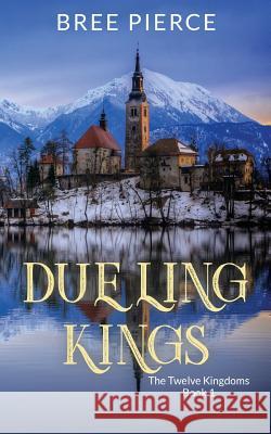 Dueling Kings Second Edition: The Twelve Kingdoms Book 2 Bree Pierce 9781981919871 Createspace Independent Publishing Platform