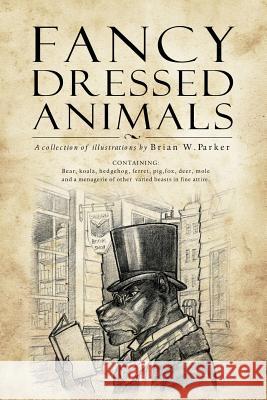 Fancy Dressed Animals: A Collection of Illustrations Brian W. Parker 9781981920457