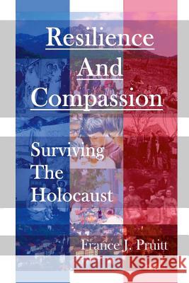 Resilience and Compassion: Surviving the Holocaust Dr France J. Pruitt 9781981921331 Createspace Independent Publishing Platform