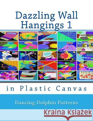 Dazzling Wall Hangings 1: In Plastic Canvas Dancing Dolphin Patterns 9781981921546 Createspace Independent Publishing Platform