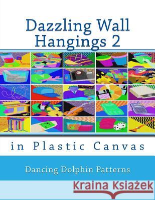 Dazzling Wall Hangings 2: In Plastic Canvas Dancing Dolphin Patterns 9781981921607 Createspace Independent Publishing Platform