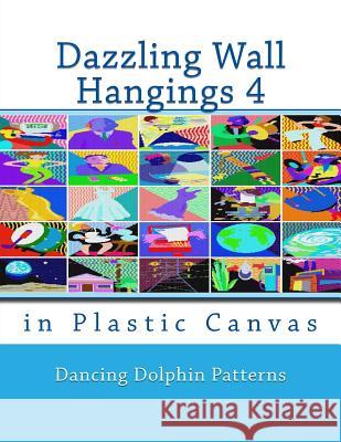 Dazzling Wall Hangings 4: In Plastic Canvas Dancing Dolphin Patterns 9781981921676 Createspace Independent Publishing Platform