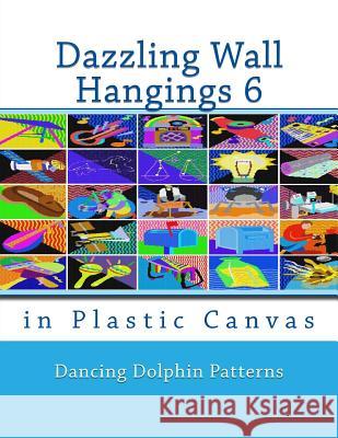 Dazzling Wall Hangings 6: In Plastic Canvas Dancing Dolphin Patterns 9781981921706 Createspace Independent Publishing Platform