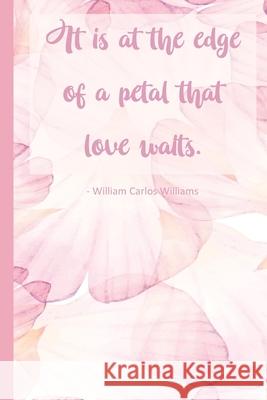 It is at the edge of a petal that love waits. T. Armand 9781981924851