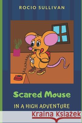 Scared Mouse: In a High adventure Marcelo Vizcarra Rocio Sullivan 9781981924905 Createspace Independent Publishing Platform