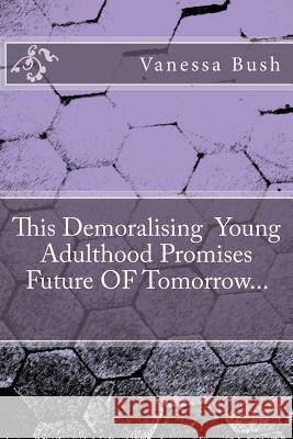The Demoralizing Adulthood Promises Future of Tomorrow Vanessa Bush 9781981926183 Createspace Independent Publishing Platform