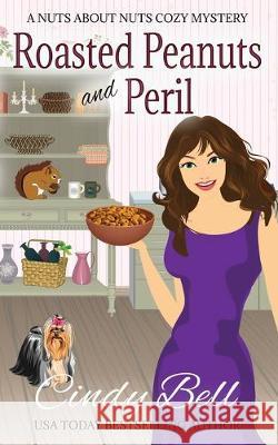 Roasted Peanuts and Peril Cindy Bell 9781981928200