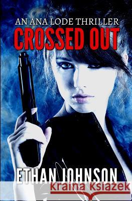 Crossed Out: An Ana Lode Thriller Ethan Johnson 9781981928224