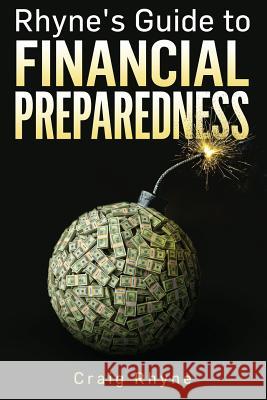 Rhyne's Guide to Financial Preparedness: Steps to Take for Wealth Protection in All Scenarios Craig W. Rhyne 9781981930050 Createspace Independent Publishing Platform